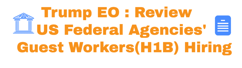 Trump EO to Review H1B workers hiring in Federal Agencies