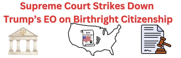 Supreme Court Stikes down Trump EO on Birthright Citizenship Impact to H1B L1 and Others